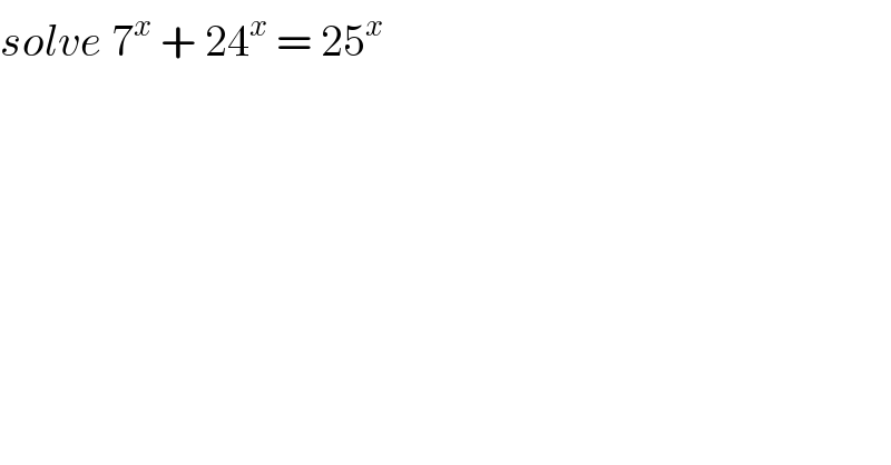 solve 7^x  + 24^x  = 25^x    