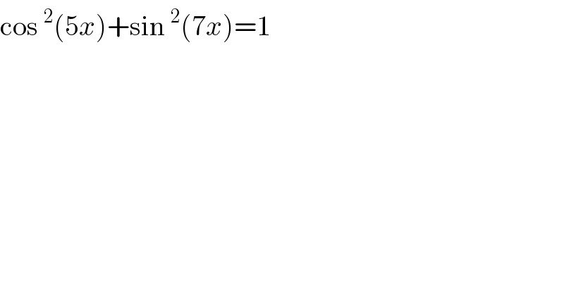 cos^2 (5x)+sin^2 (7x)=1  