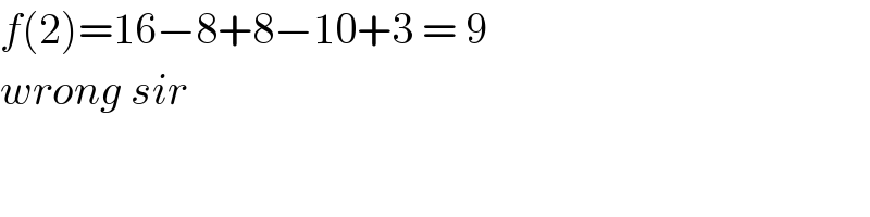 f(2)=16−8+8−10+3 = 9   wrong sir   