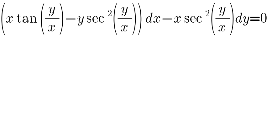 (x tan ((y/x))−y sec^2 ((y/x))) dx−x sec^2 ((y/x))dy=0  