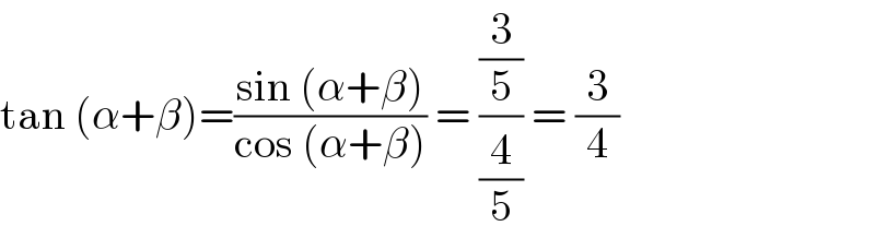 tan (α+β)=((sin (α+β))/(cos (α+β))) = ((3/5)/(4/5)) = (3/4)  