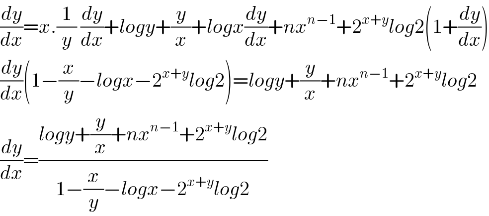 (dy/dx)=x.(1/y) (dy/dx)+logy+(y/x)+logx(dy/dx)+nx^(n−1) +2^(x+y) log2(1+(dy/dx))  (dy/dx)(1−(x/y)−logx−2^(x+y) log2)=logy+(y/x)+nx^(n−1) +2^(x+y) log2  (dy/dx)=((logy+(y/x)+nx^(n−1) +2^(x+y) log2)/(1−(x/y)−logx−2^(x+y) log2))  