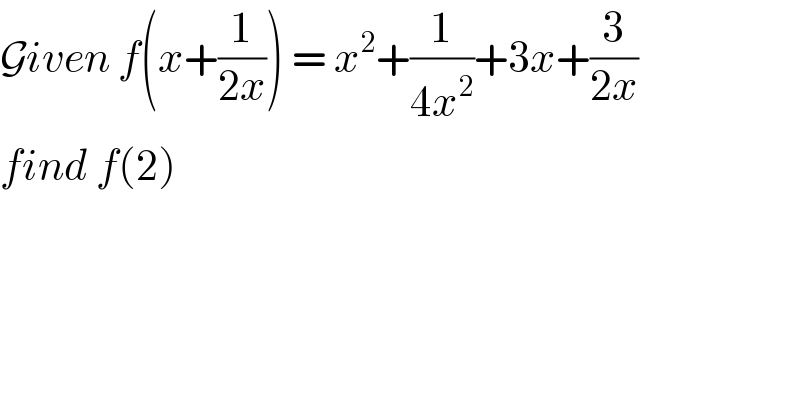Given f(x+(1/(2x))) = x^2 +(1/(4x^2 ))+3x+(3/(2x))  find f(2)   