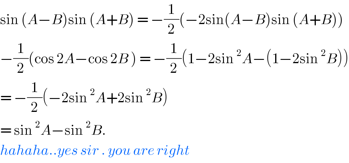 sin (A−B)sin (A+B) = −(1/2)(−2sin(A−B)sin (A+B))  −(1/2)(cos 2A−cos 2B ) = −(1/2)(1−2sin^2 A−(1−2sin^2 B))  = −(1/2)(−2sin^2 A+2sin^2 B)  = sin^2 A−sin^2 B.   hahaha..yes sir . you are right  