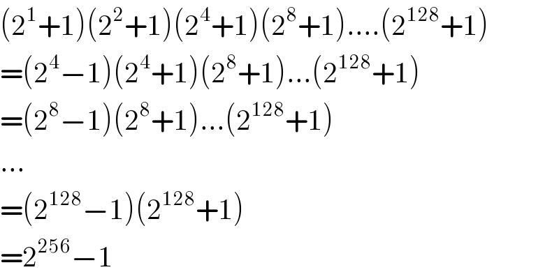 (2^1 +1)(2^2 +1)(2^4 +1)(2^8 +1)....(2^(128) +1)  =(2^4 −1)(2^4 +1)(2^8 +1)...(2^(128) +1)  =(2^8 −1)(2^8 +1)...(2^(128) +1)  ...  =(2^(128) −1)(2^(128) +1)  =2^(256) −1  