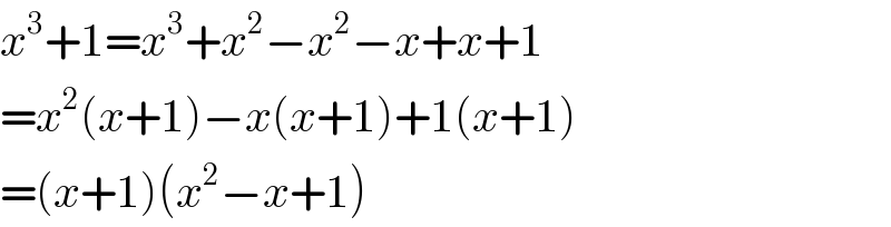 x^3 +1=x^3 +x^2 −x^2 −x+x+1  =x^2 (x+1)−x(x+1)+1(x+1)  =(x+1)(x^2 −x+1)  