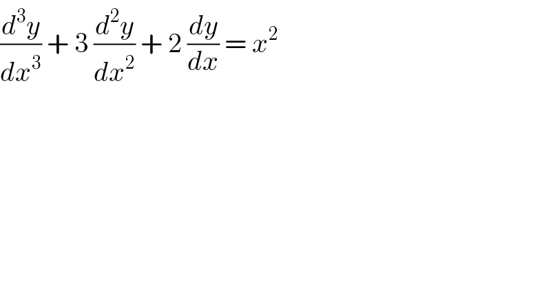 (d^3 y/dx^3 ) + 3 (d^2 y/dx^2 ) + 2 (dy/dx) = x^2   