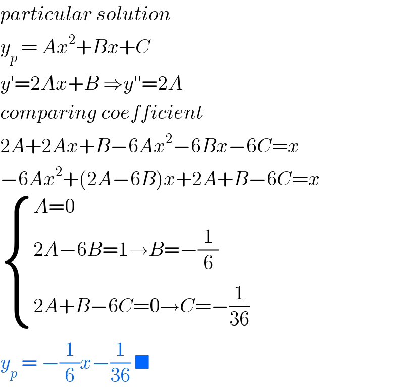 particular solution  y_p  = Ax^2 +Bx+C   y′=2Ax+B ⇒y′′=2A  comparing coefficient   2A+2Ax+B−6Ax^2 −6Bx−6C=x  −6Ax^2 +(2A−6B)x+2A+B−6C=x   { ((A=0)),((2A−6B=1→B=−(1/6))),((2A+B−6C=0→C=−(1/(36)))) :}  y_p  = −(1/6)x−(1/(36)) ■   