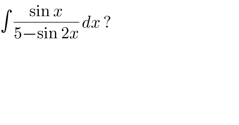 ∫ ((sin x)/(5−sin 2x)) dx ?  