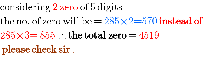 considering 2 zero of 5 digits  the no. of zero will be = 285×2=570 instead of  285×3= 855  ∴ the total zero = 4519   please check sir .    