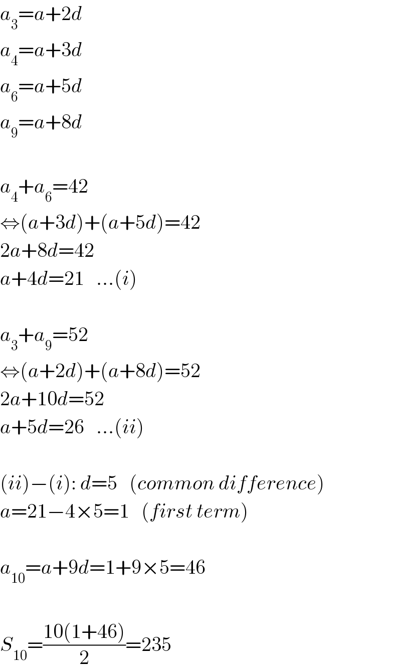 a_3 =a+2d  a_4 =a+3d  a_6 =a+5d  a_9 =a+8d    a_4 +a_6 =42  ⇔(a+3d)+(a+5d)=42  2a+8d=42  a+4d=21   ...(i)    a_3 +a_9 =52  ⇔(a+2d)+(a+8d)=52  2a+10d=52  a+5d=26   ...(ii)    (ii)−(i): d=5   (common difference)  a=21−4×5=1   (first term)    a_(10) =a+9d=1+9×5=46    S_(10) =((10(1+46))/2)=235  