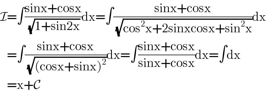 I=∫((sinx+cosx)/(√(1+sin2x)))dx=∫((sinx+cosx)/(√(cos^2 x+2sinxcosx+sin^2 x)))dx     =∫((sinx+cosx)/(√((cosx+sinx)^2 )))dx=∫((sinx+cosx)/(sinx+cosx))dx=∫dx     =x+C  