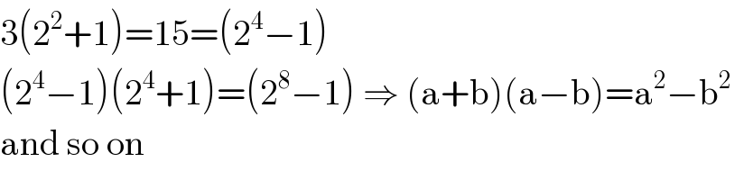 3(2^2 +1)=15=(2^4 −1)  (2^4 −1)(2^4 +1)=(2^8 −1) ⇒ (a+b)(a−b)=a^2 −b^2      and so on  