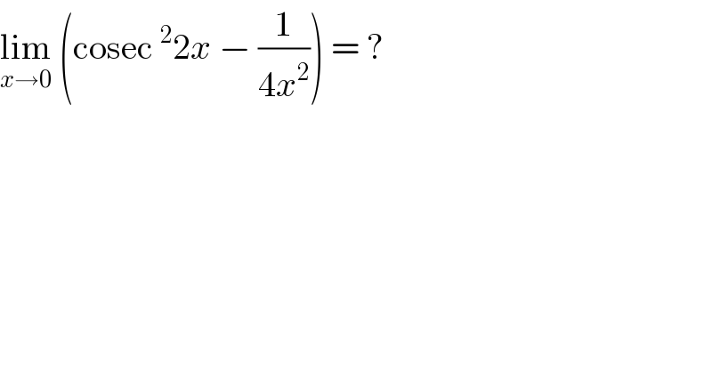 lim_(x→0)  (cosec^2 2x − (1/(4x^2 ))) = ?  