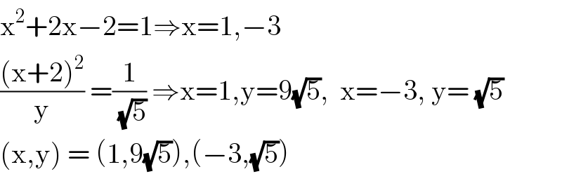 x^2 +2x−2=1⇒x=1,−3  (((x+2)^2 )/y) =(1/(√5)) ⇒x=1,y=9(√5),  x=−3, y= (√5)  (x,y) = (1,9(√5)),(−3,(√5))  