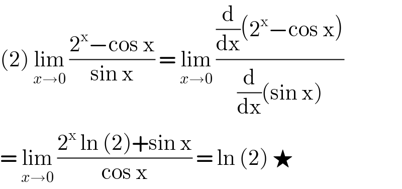 (2) lim_(x→0)  ((2^x −cos x)/(sin x)) = lim_(x→0)  (((d/dx)(2^x −cos x))/((d/dx)(sin x)))  = lim_(x→0)  ((2^x  ln (2)+sin x)/(cos x)) = ln (2) ★  