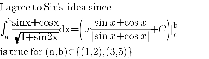 I agree to Sir′s  idea since   ∫_a ^( b) ((sinx+cosx)/(√(1+sin2x)))dx=( x((sin x+cos x)/(∣sin x+cos x∣))+C)∣_a ^b   is true for (a,b)∈{(1,2),(3,5)}  