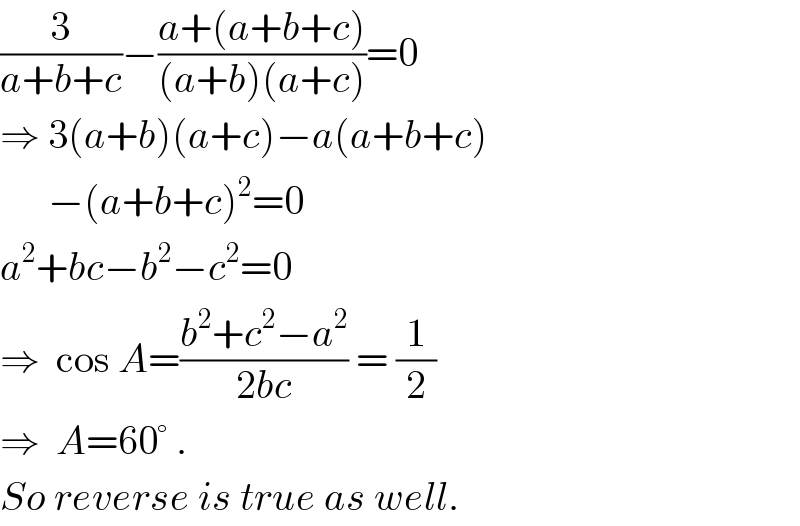 (3/(a+b+c))−((a+(a+b+c))/((a+b)(a+c)))=0  ⇒ 3(a+b)(a+c)−a(a+b+c)        −(a+b+c)^2 =0  a^2 +bc−b^2 −c^2 =0  ⇒  cos A=((b^2 +c^2 −a^2 )/(2bc)) = (1/2)  ⇒  A=60° .  So reverse is true as well.  