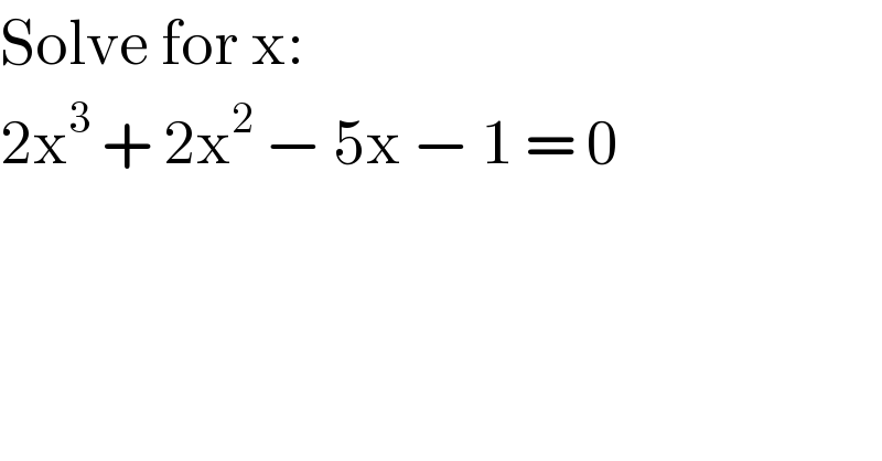 Solve for x:  2x^3  + 2x^2  − 5x − 1 = 0  
