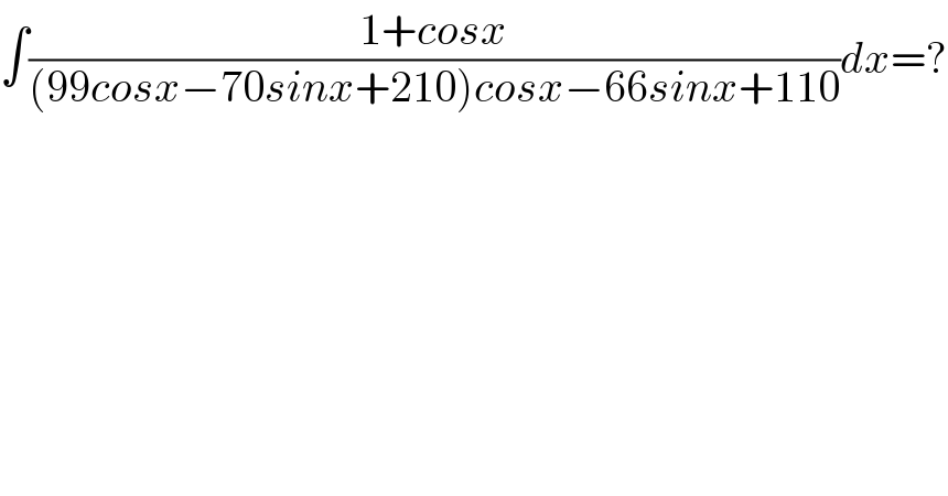 ∫((1+cosx)/((99cosx−70sinx+210)cosx−66sinx+110))dx=?  