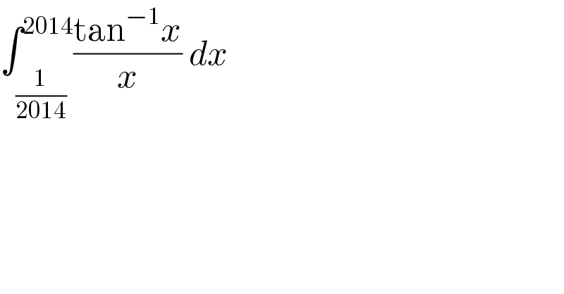 ∫_(1/(2014)) ^(2014) ((tan^(−1) x)/x) dx  