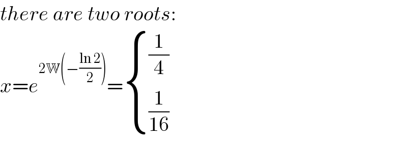 there are two roots:  x=e^(2W(−((ln 2)/2))) = { ((1/4)),((1/(16))) :}  
