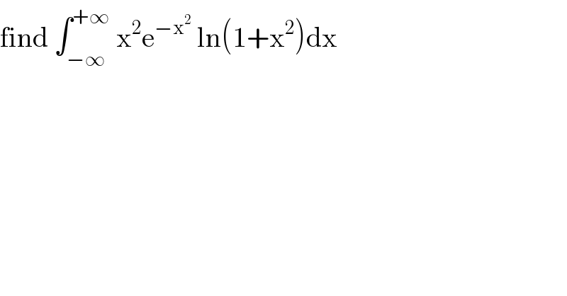 find ∫_(−∞) ^(+∞)  x^2 e^(−x^2 )  ln(1+x^2 )dx    