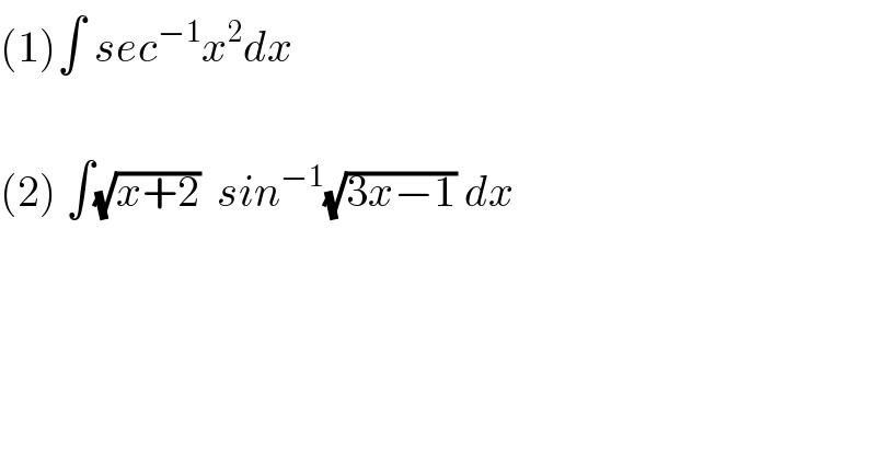 (1)∫ sec^(−1) x^2 dx    (2) ∫(√(x+2))  sin^(−1) (√(3x−1)) dx  