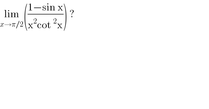 lim_(x→π/2) (((1−sin x)/(x^2 cot^2 x))) ?  