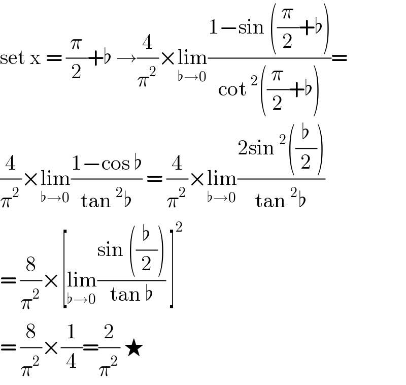 set x = (π/2)+♭ →(4/π^2 )×lim_(♭→0) ((1−sin ((π/2)+♭))/(cot^2 ((π/2)+♭)))=  (4/π^2 )×lim_(♭→0) ((1−cos ♭)/(tan^2 ♭)) = (4/π^2 )×lim_(♭→0) ((2sin^2 ((♭/2)))/(tan^2 ♭))  = (8/π^2 )×[lim_(♭→0) ((sin ((♭/2)))/(tan ♭)) ]^2   = (8/π^2 )×(1/4)=(2/π^2 ) ★  