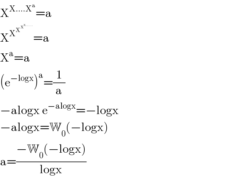 X^(X....X^a ) =a  X^X^X^X^(X......)    =a  X^a =a  (e^(−logx) )^a =(1/a)  −alogx e^(−alogx) =−logx  −alogx=W_0 (−logx)  a=((−W_0 (−logx))/(logx))  