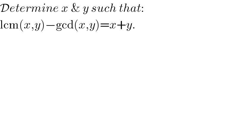 Determine x & y such that:  lcm(x,y)−gcd(x,y)=x+y.  