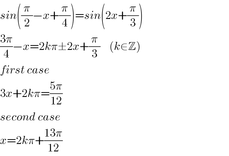 sin((π/2)−x+(π/4))=sin(2x+(π/3))  ((3π)/4)−x=2kπ±2x+(π/3)    (k∈Z)  first case  3x+2kπ=((5π)/(12))  second case  x=2kπ+((13π)/(12))  