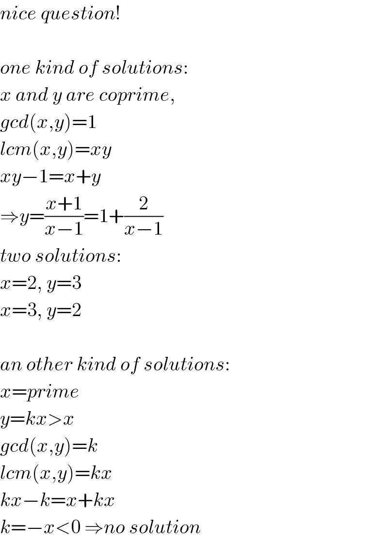 nice question!    one kind of solutions:  x and y are coprime,   gcd(x,y)=1  lcm(x,y)=xy  xy−1=x+y  ⇒y=((x+1)/(x−1))=1+(2/(x−1))  two solutions:  x=2, y=3  x=3, y=2    an other kind of solutions:  x=prime  y=kx>x  gcd(x,y)=k  lcm(x,y)=kx  kx−k=x+kx  k=−x<0 ⇒no solution  