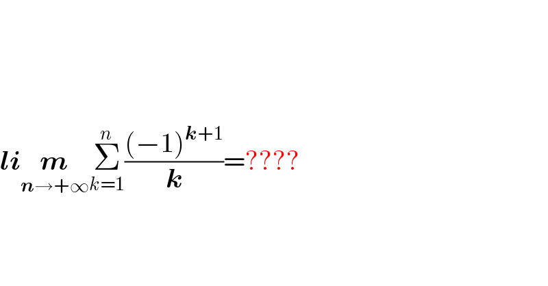       lim_(n→+∞) Σ_(k=1) ^n (((−1)^(k+1) )/k)=????  