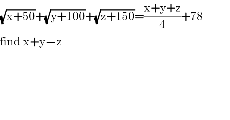 (√(x+50))+(√(y+100))+(√(z+150))=((x+y+z)/4)+78  find x+y−z   