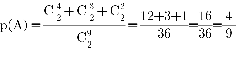p(A) = ((C _2^4  + C _2^3  + C_2 ^2 )/C_2 ^9 ) = ((12+3+1)/(36))=((16)/(36))=(4/9)  