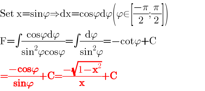 Set x=sinϕ⇒dx=cosϕdϕ(ϕ∈[((−π)/2);(π/2)])  F=∫((cosϕdϕ)/(sin^2 ϕcosϕ))=∫(dϕ/(sin^2 ϕ))=−cotϕ+C  =((−cos𝛟)/(sin𝛟))+C=((−(√(1−x^2 )))/x)+C  