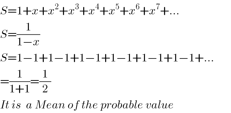 S=1+x+x^2 +x^3 +x^4 +x^5 +x^6 +x^7 +...  S=(1/(1−x))  S=1−1+1−1+1−1+1−1+1−1+1−1+...  =(1/(1+1))=(1/2)  It is  a Mean of the probable value  