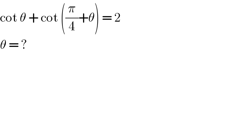 cot θ + cot ((π/4)+θ) = 2   θ = ?  