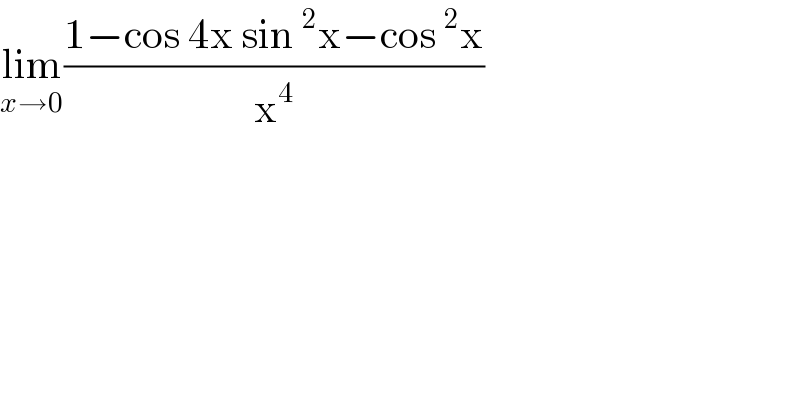 lim_(x→0) ((1−cos 4x sin^2 x−cos^2 x)/x^4 )  