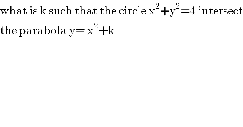 what is k such that the circle x^2 +y^2 =4 intersect  the parabola y= x^2 +k   