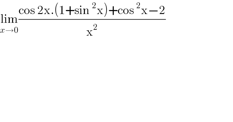 lim_(x→0) ((cos 2x.(1+sin^2 x)+cos^2 x−2)/x^2 )  