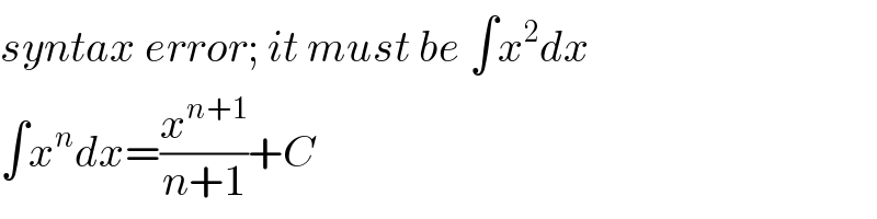 syntax error; it must be ∫x^2 dx  ∫x^n dx=(x^(n+1) /(n+1))+C  
