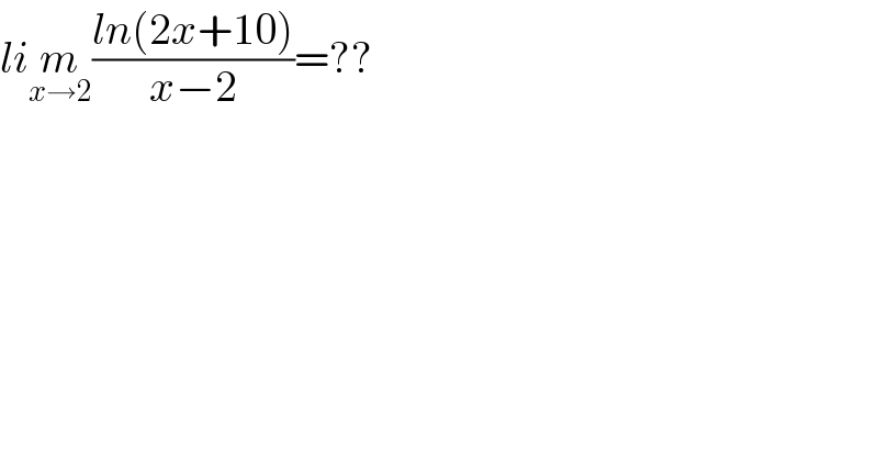 lim_(x→2) ((ln(2x+10))/(x−2))=??  