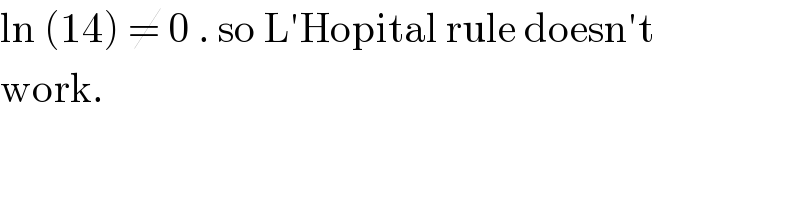 ln (14) ≠ 0 . so L′Hopital rule doesn′t  work.  
