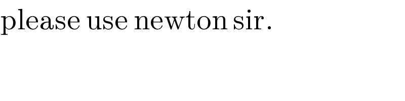please use newton sir.  