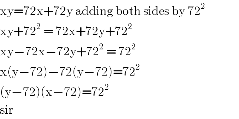 xy=72x+72y adding both sides by 72^2   xy+72^2  = 72x+72y+72^2   xy−72x−72y+72^2  = 72^2   x(y−72)−72(y−72)=72^2   (y−72)(x−72)=72^2    sir   