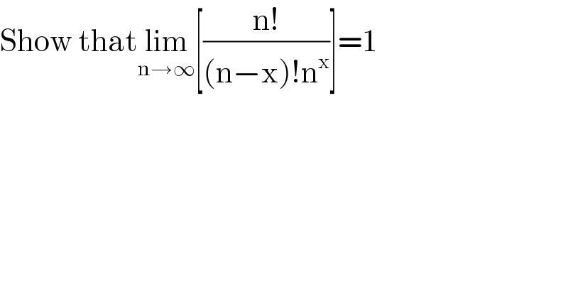 Show thatlim_(n→∞) [((n!)/((n−x)!n^x ))]=1  