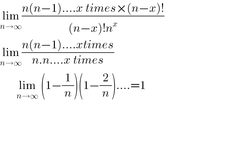 lim_(n→∞) ((n(n−1)....x times×(n−x)!)/((n−x)!n^x ))  lim_(n→∞) ((n(n−1)....xtimes)/(n.n....x times))         lim_(n→∞)  (1−(1/n))(1−(2/n))....=1        